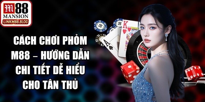 Cách Chơi Phỏm M88
