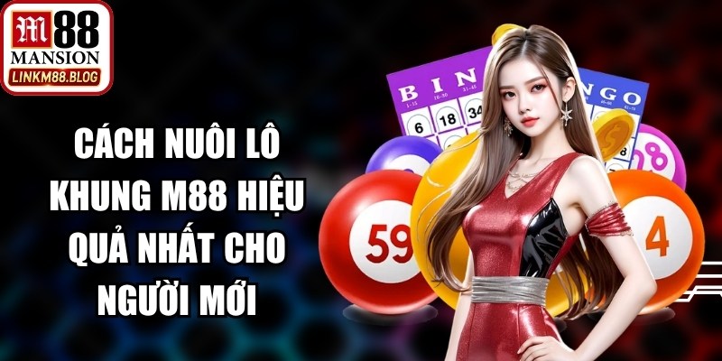 Cách Nuôi Lô Khung M88