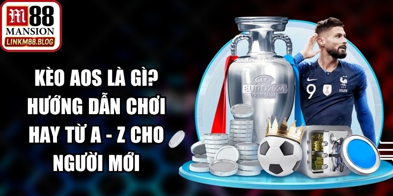 Kèo Aos Là Gì? Hướng Dẫn Chơi Hay Từ A - Z Cho Người Mới 12 Kèo Aos Là Gì