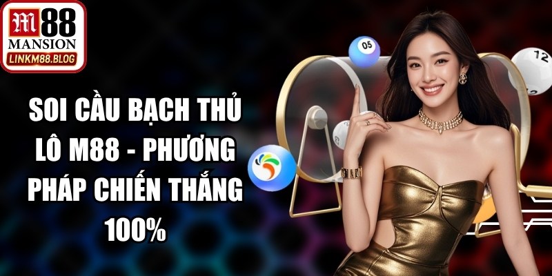 Soi Cầu Bạch Thủ Lô M88